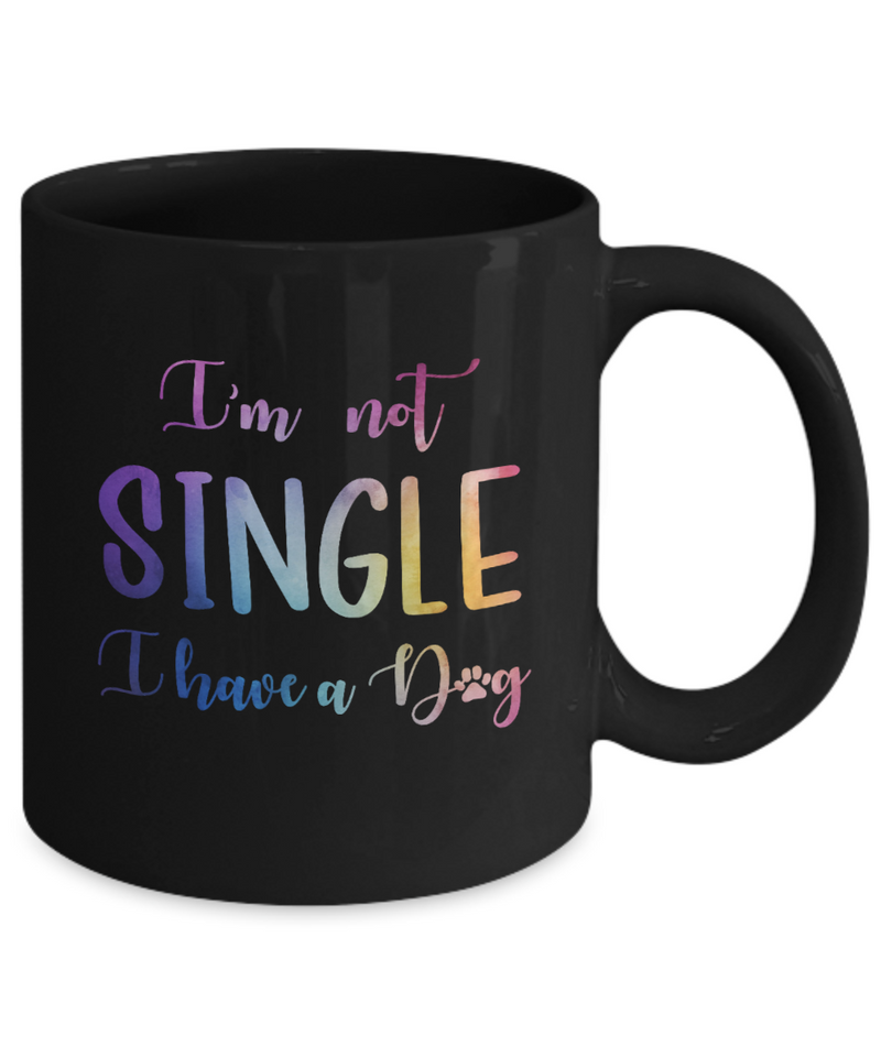 Inspirational Pet Lover - I'm Not Single I have a Dog Mug