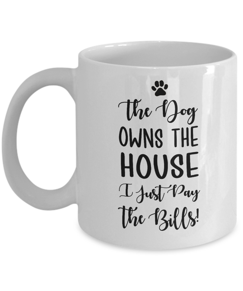 Inspirational Pet Lover - Funny Dog Own House Pay Bills Mug
